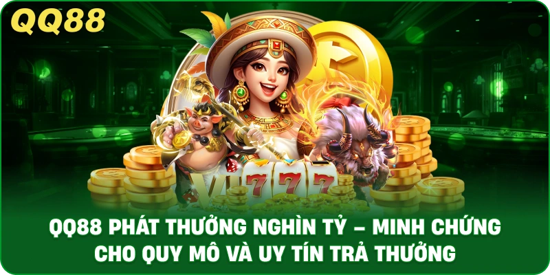 QQ88 Phát Thưởng Nghìn Tỷ – Minh Chứng Cho Quy Mô Và Uy Tín Trả Thưởng
